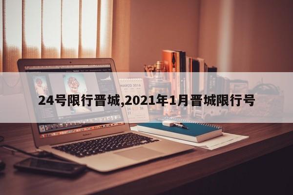 24号限行晋城,2021年1月晋城限行号 第1张